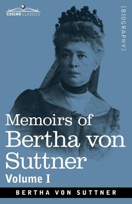 Memoirs of Bertha von Suttner: The Records of an Eventful Life, Volume I by Von Suttner, Bertha