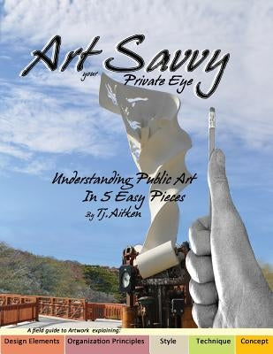 Art Savvy: your Private Eye, Understanding Public Art in 5 Easy Pieces by White, Victoria