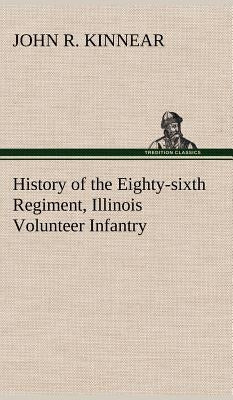 History of the Eighty-sixth Regiment, Illinois Volunteer Infantry, during its term of service by Kinnear, John R.