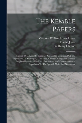 The Kemble Papers: Journals Of ... Kemble, Brigadier-general In Command Of The Expedition To Nicaragua, 1780-1981. Orders Of Brigadier-ge by Kemble, Stephen