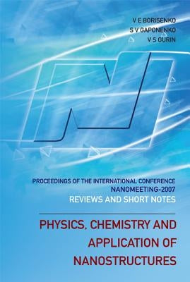 Physics, Chemistry and Application of Nanostructures: Reviews and Short Notes to Nanomeeting 2007 - Proceedings of the International Conference on Nan by Borisenko, Victor E.