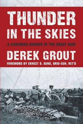 Thunder in the Skies: A Canadian Gunner in the Great War by Grout, Derek