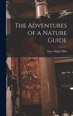 The Adventures of a Nature Guide by Mills, Enos Abijah