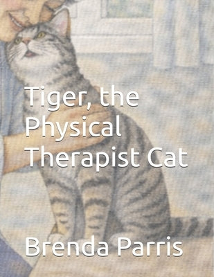 Tiger, the Physical Therapist Cat by Parris, Brenda S.