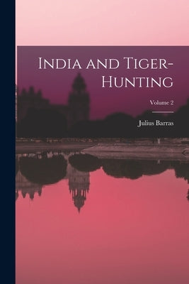 India and Tiger-Hunting; Volume 2 by Barras, Julius