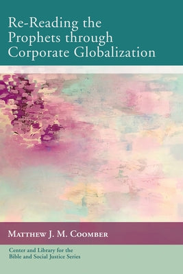 Re-Reading the Prophets Through Corporate Globalization by Coomber, Matthew J. M.