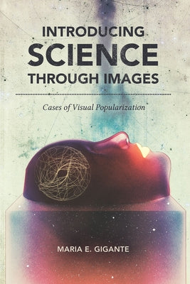 Introducing Science Through Images: Cases of Visual Popularization by Gigante, Maria E.