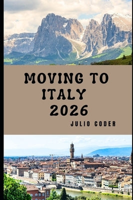 Moving to Italy 2026: Living Well, Settling Smart, and Embracing Everyday Italian Life in 2026 by Coder, Julio