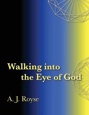 Walking into the Eye of God by Royse, A. J.