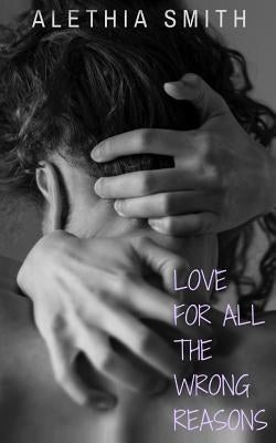Love For All the Wrong Reasons by Smith, Alethia