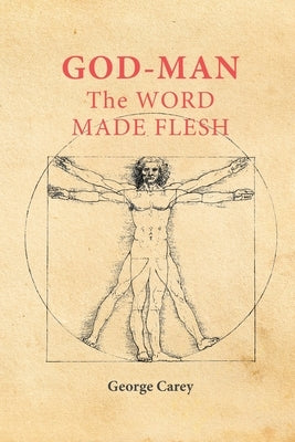 God-Man: The Word Made Flesh by Carey, George