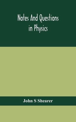 Notes and questions in physics by S. Shearer, John