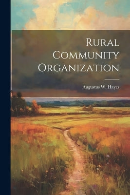 Rural Community Organization by Hayes, Augustus W.
