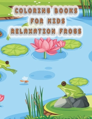 coloring books for kids relaxation frogs: frog coloring book for kids by Zinaoui, Oussama