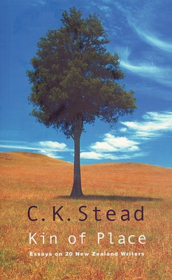 Kin of Place: Essays on New Zealand Writers by Stead, C. K.