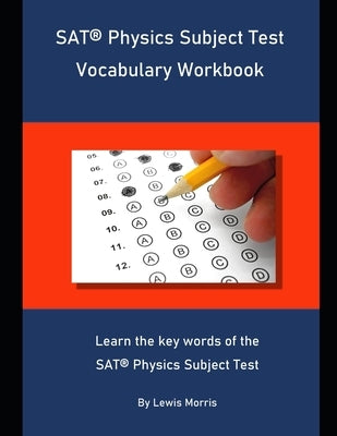 SAT Physics Subject Test Vocabulary Workbook: Learn the key words of the SAT Physics Subject Test by Morris, Lewis