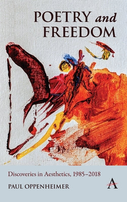 Poetry and Freedom: Discoveries in Aesthetics, 1985-2018 by Oppenheimer, Paul