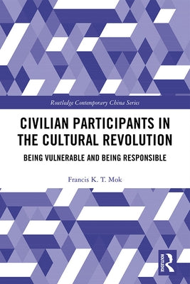 Civilian Participants in the Cultural Revolution: Being Vulnerable and Being Responsible by Mok, Francis