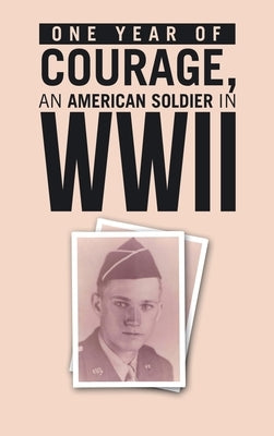 ONE YEAR of COURAGE, AN AMERICAN SOLDIER in WWII by Lilienkamp, Hugh