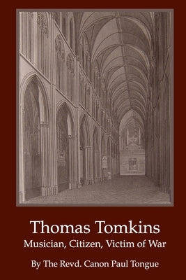 Thomas Tomkins - Musician, Citizen, Victim of War. by Tounge, The Revd Canon Paul