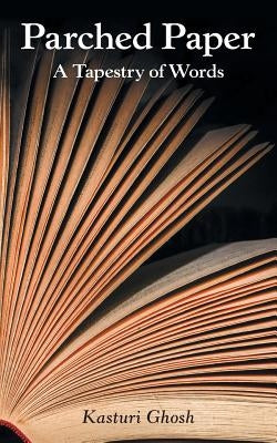 Parched Paper: A Tapestry of Words by Ghosh, Kasturi