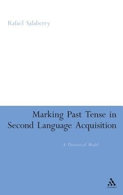 Marking Past Tense in Second Language Acquisition: A Theoretical Model by Salaberry, Rafael