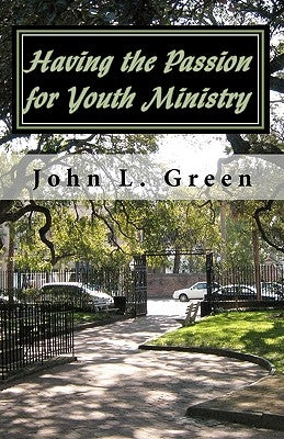 Having the Passion for Youth Ministry by Green, John L.