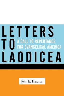 Letters to Laodicea: A Call to Repentance for Evangelical America by Hartman, John E.