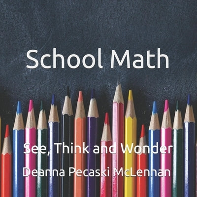 School Math Walk: See, Think and Wonder by Pecaski McLennan, Deanna