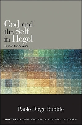 God and the Self in Hegel: Beyond Subjectivism by Bubbio, Paolo Diego