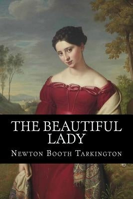The Beautiful Lady by Tarkington, Newton Booth