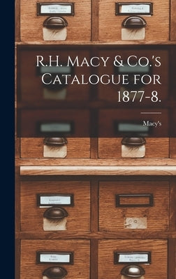 R.H. Macy & Co.'s Catalogue for 1877-8. by (Firm), Macy's