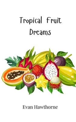 Tropical Fruit Dreams by Hawthorne, Evan