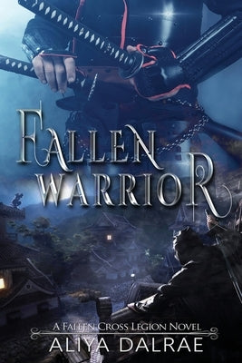 Fallen Warrior: A Fallen Cross Legion Novel by Dalrae, Aliya