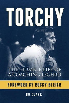 Torchy: The Humble Life of a Coaching Legend by Clark, Bo