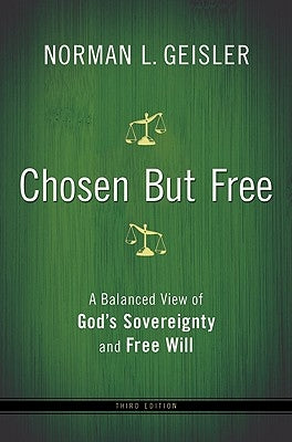 Chosen But Free: A Balanced View of God's Sovereignty and Free Will by Geisler, Norman L.