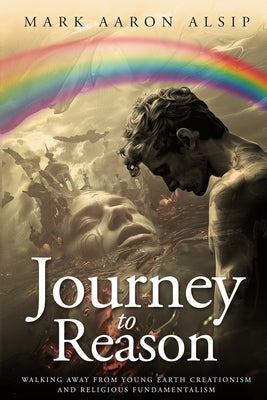 Journey to Reason: Walking Away from Young Earth Creationism and Fundamentalist Religion by Alsip, Mark Aaron