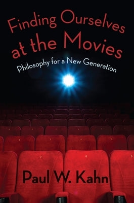 Finding Ourselves at the Movies: Philosophy for a New Generation by Kahn, Paul