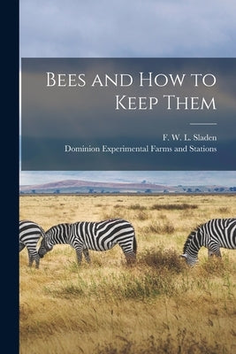 Bees and How to Keep Them [microform] by Sladen, F. W. L. (Frederick William L.