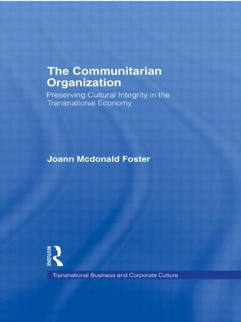 The Communitarian Organization: Preserving Cultural Integrity in the Transnational Economy by Foster, Joann MacDonald