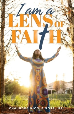I Am A Lens of Faith by Gore, Chaundra Nicole