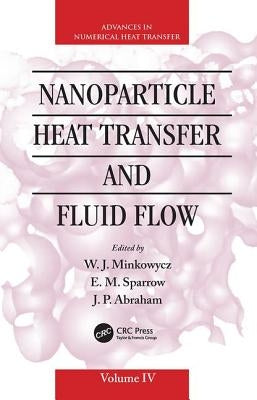 Nanoparticle Heat Transfer and Fluid Flow by Minkowycz, W. J.