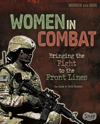 Women in Combat: Bringing the Fight to the Front Lines by Simons, Lisa M. Bolt