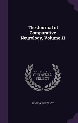 The Journal of Comparative Neurology, Volume 11 by Denison University