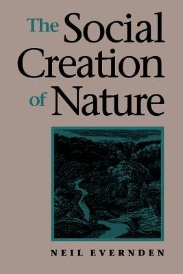 The Social Creation of Nature by Evernden, Neil