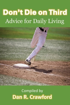 Don't Die On Third: Advice For Daily Living by Crawford, Dan R.