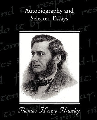 Autobiography and Selected Essays by Huxley, Thomas Henry