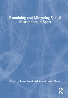 Examining and Mitigating Sexual Misconduct in Sport by Prewitt-White, Tanya