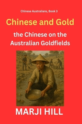 Chinese and Gold: the Chinese on the Australian Goldfields by Hill, Marji