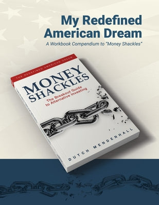 My Redefined American Dream: A Workbook Compendium to "Money Shackles" by Mendenhall, Dutch